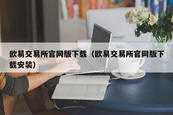 欧易交易所官网版下载-欧易交易所官网版下载安装